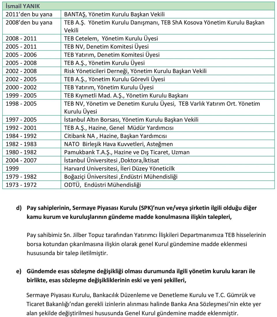 Yönetim Kurulu Danışmanı, TEB ShA Kosova Yönetim Kurulu Başkan Vekili 2008-2011 TEB Cetelem, Yönetim Kurulu Üyesi 2005-2011 TEB NV, Denetim Komitesi Üyesi 2005-2006 TEB Yatırım, Denetim Komitesi