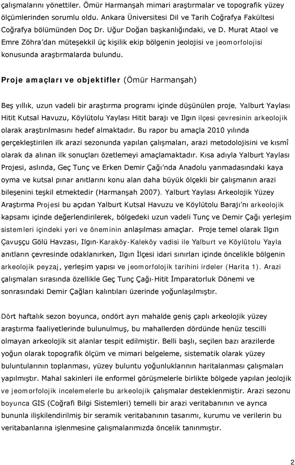 Proje amaçları ve objektifler (Ömür Harmanşah) Beş yıllık, uzun vadeli bir araştırma programı içinde düşünülen proje, Yalburt Yaylası Hitit Kutsal Havuzu, Köylütolu Yaylası Hitit barajı ve Ilgın