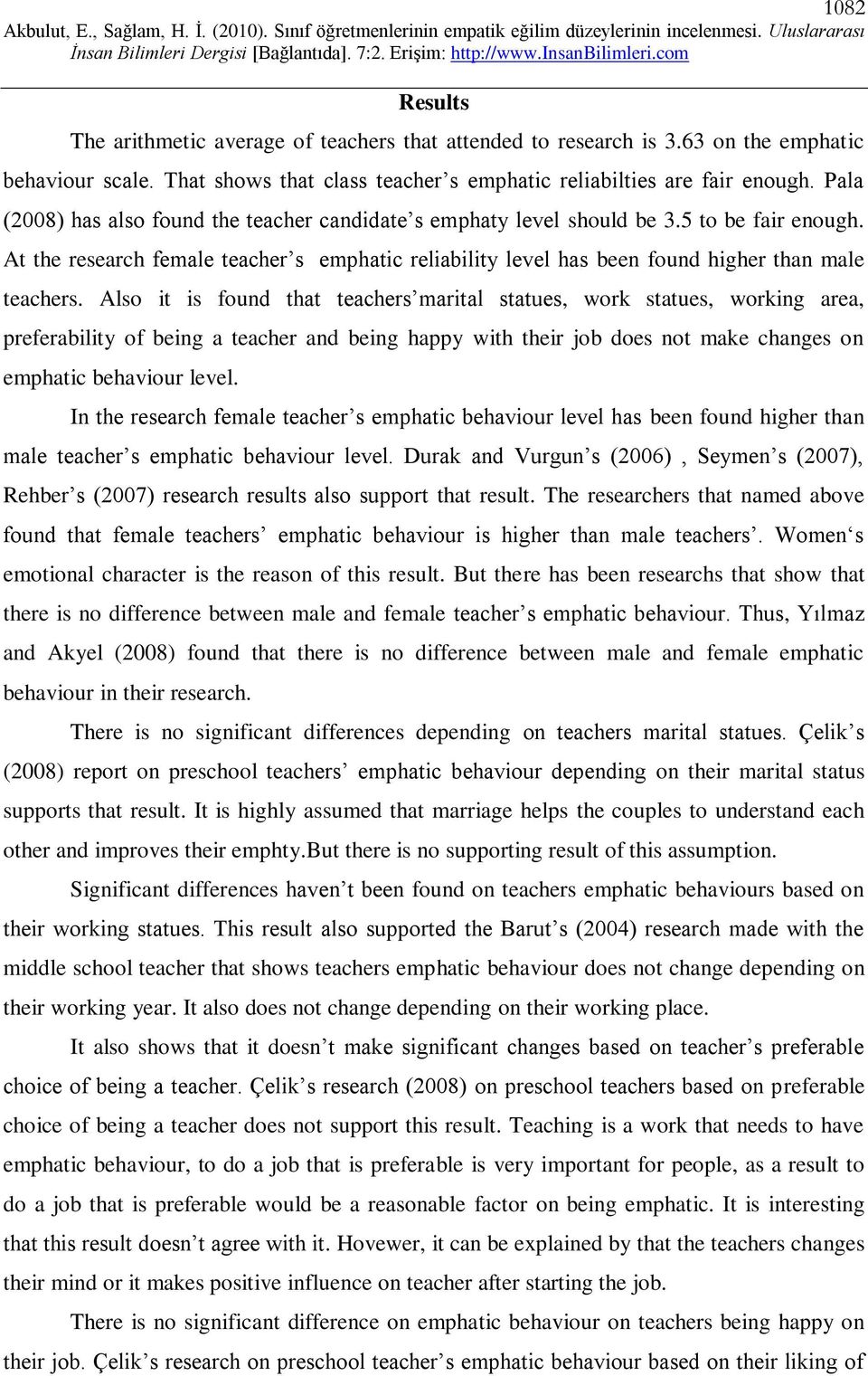 Also it is found that teachers marital statues, work statues, working area, preferability of being a teacher and being happy with their job does not make changes on emphatic behaviour level.