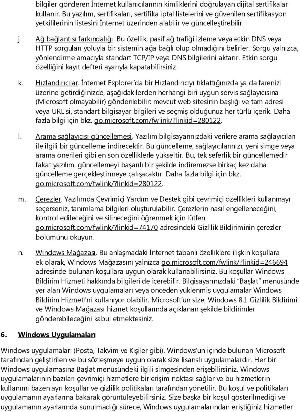 Bu özellik, pasif ağ trafiği izleme veya etkin DNS veya HTTP sorguları yoluyla bir sistemin ağa bağlı olup olmadığını belirler.