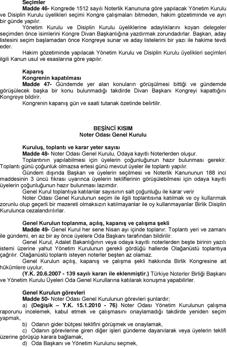 Başkan, aday listesini seçim başlamadan önce Kongreye sunar ve aday listelerini bir yazı ile hakime tevdi eder.