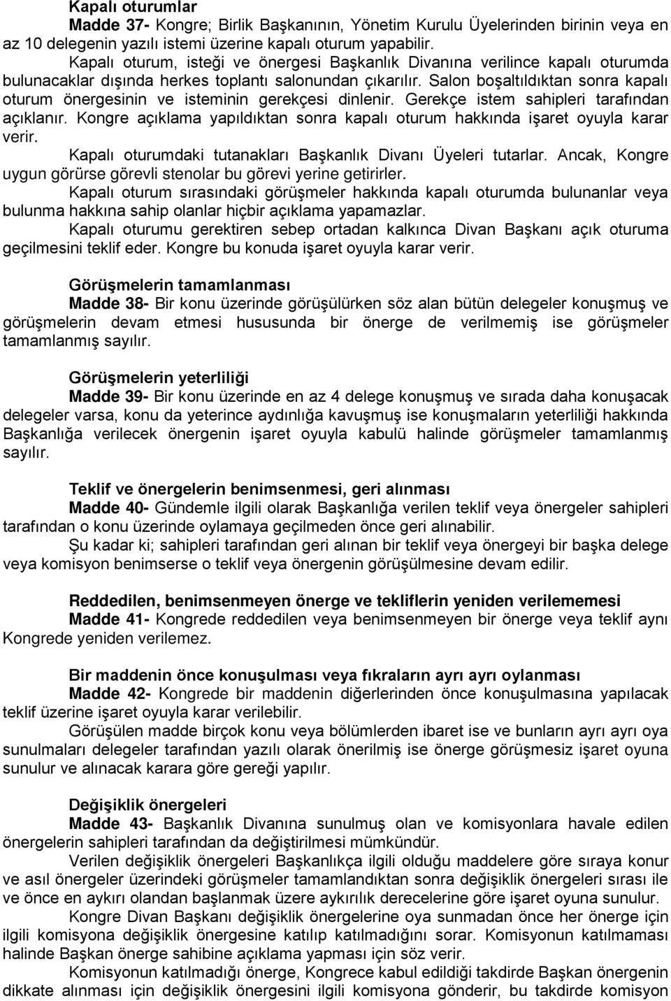 Salon boşaltıldıktan sonra kapalı oturum önergesinin ve isteminin gerekçesi dinlenir. Gerekçe istem sahipleri tarafından açıklanır.