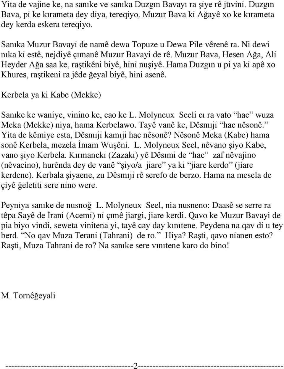 Hama Duzgın u pi ya ki apê xo Khures, raştikeni ra jêde ğeyal biyê, hini asenê. Kerbela ya ki Kabe (Mekke) Sanıke ke waniye, vinino ke, cao ke L.