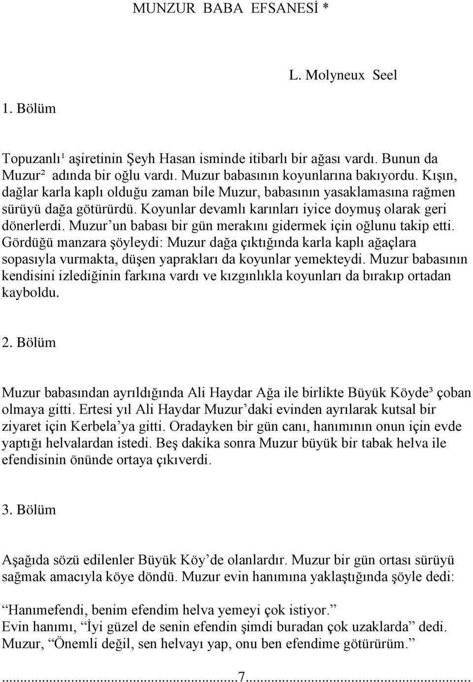 Muzur un babası bir gün merakını gidermek için oğlunu takip etti. Gördüğü manzara şöyleydi: Muzur dağa çıktığında karla kaplı ağaçlara sopasıyla vurmakta, düşen yaprakları da koyunlar yemekteydi.