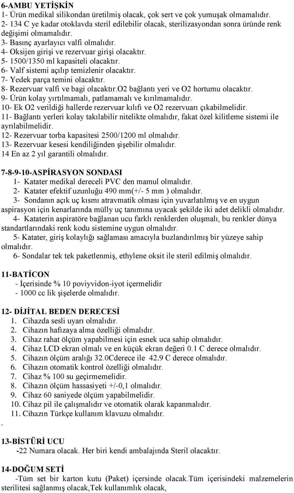 5-1500/1350 ml kapasiteli olacaktır. 6- Valf sistemi açılıp temizlenir olacaktır. 7- Yedek parça temini olacaktır. 8- Rezervuar valfi ve bagi olacaktır.o2 bağlantı yeri ve O2 hortumu olacaktır.