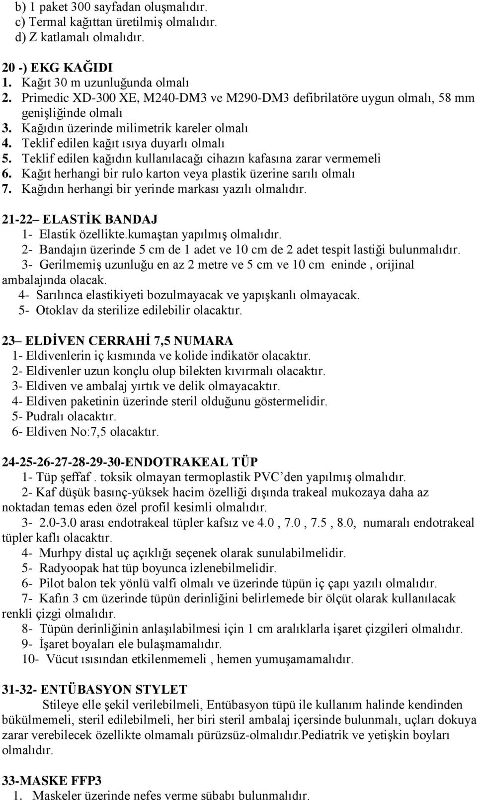 Teklif edilen kağıdın kullanılacağı cihazın kafasına zarar vermemeli 6. Kağıt herhangi bir rulo karton veya plastik üzerine sarılı olmalı 7.