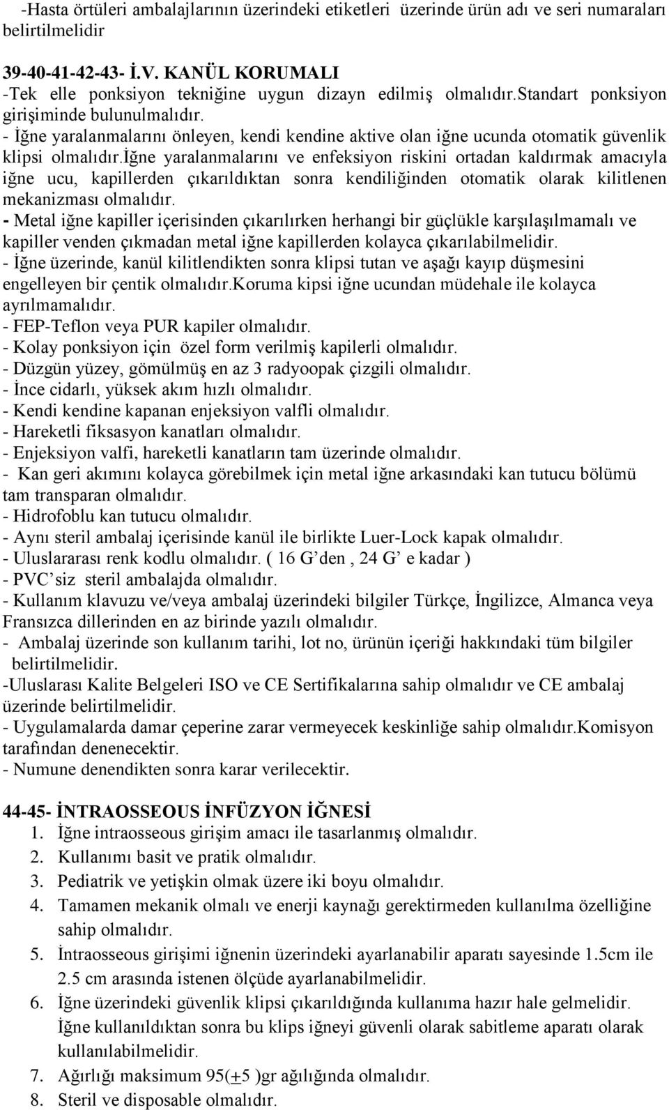 - İğne yaralanmalarını önleyen, kendi kendine aktive olan iğne ucunda otomatik güvenlik klipsi İğne yaralanmalarını ve enfeksiyon riskini ortadan kaldırmak amacıyla iğne ucu, kapillerden