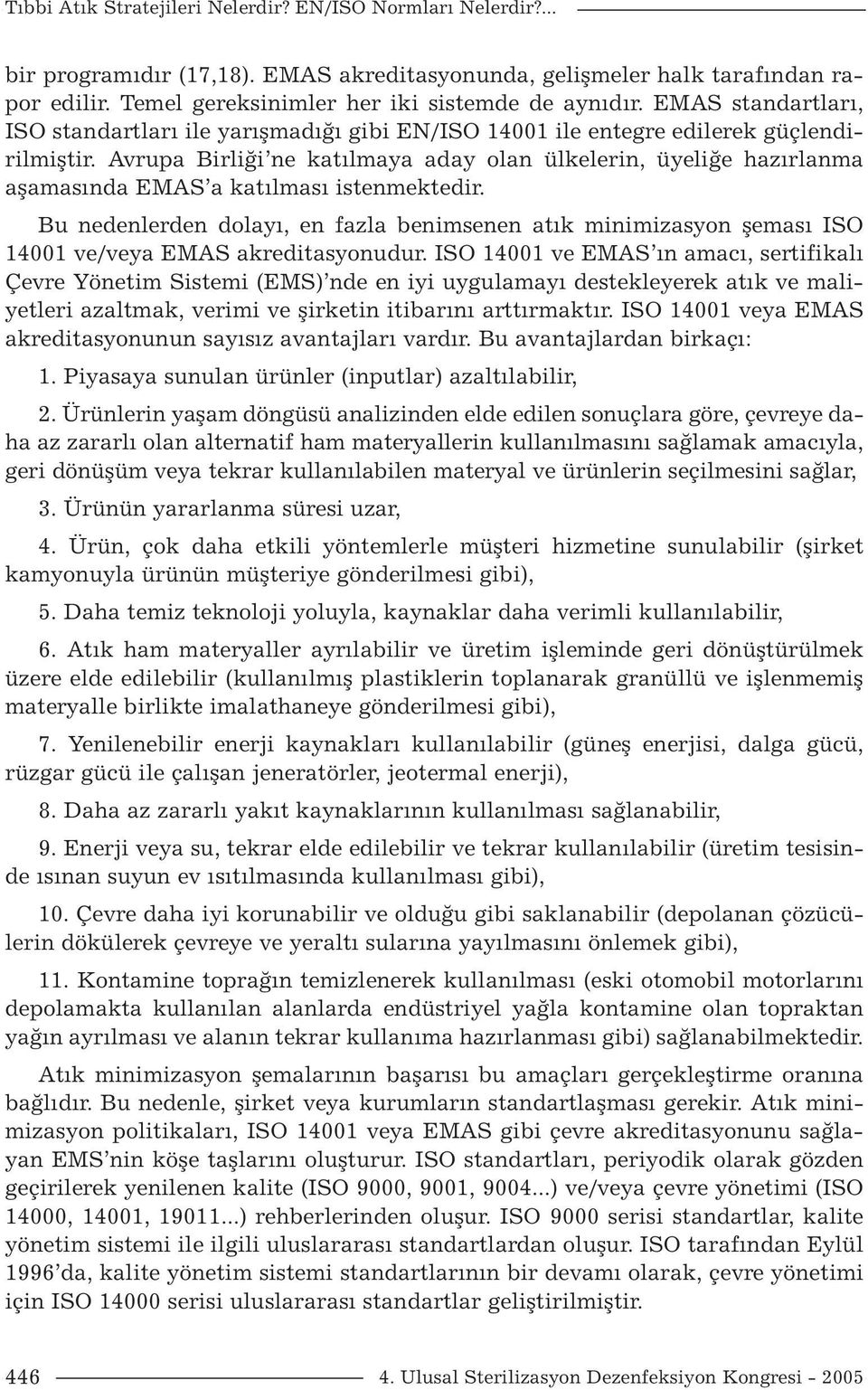 Avrupa Birliği ne katılmaya aday olan ülkelerin, üyeliğe hazırlanma aşamasında EMAS a katılması istenmektedir.