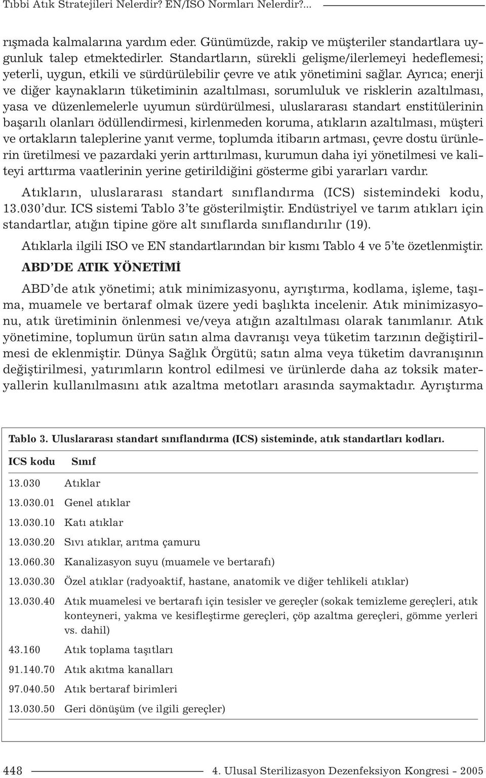 Ayrıca; enerji ve diğer kaynakların tüketiminin azaltılması, sorumluluk ve risklerin azaltılması, yasa ve düzenlemelerle uyumun sürdürülmesi, uluslararası standart enstitülerinin başarılı olanları