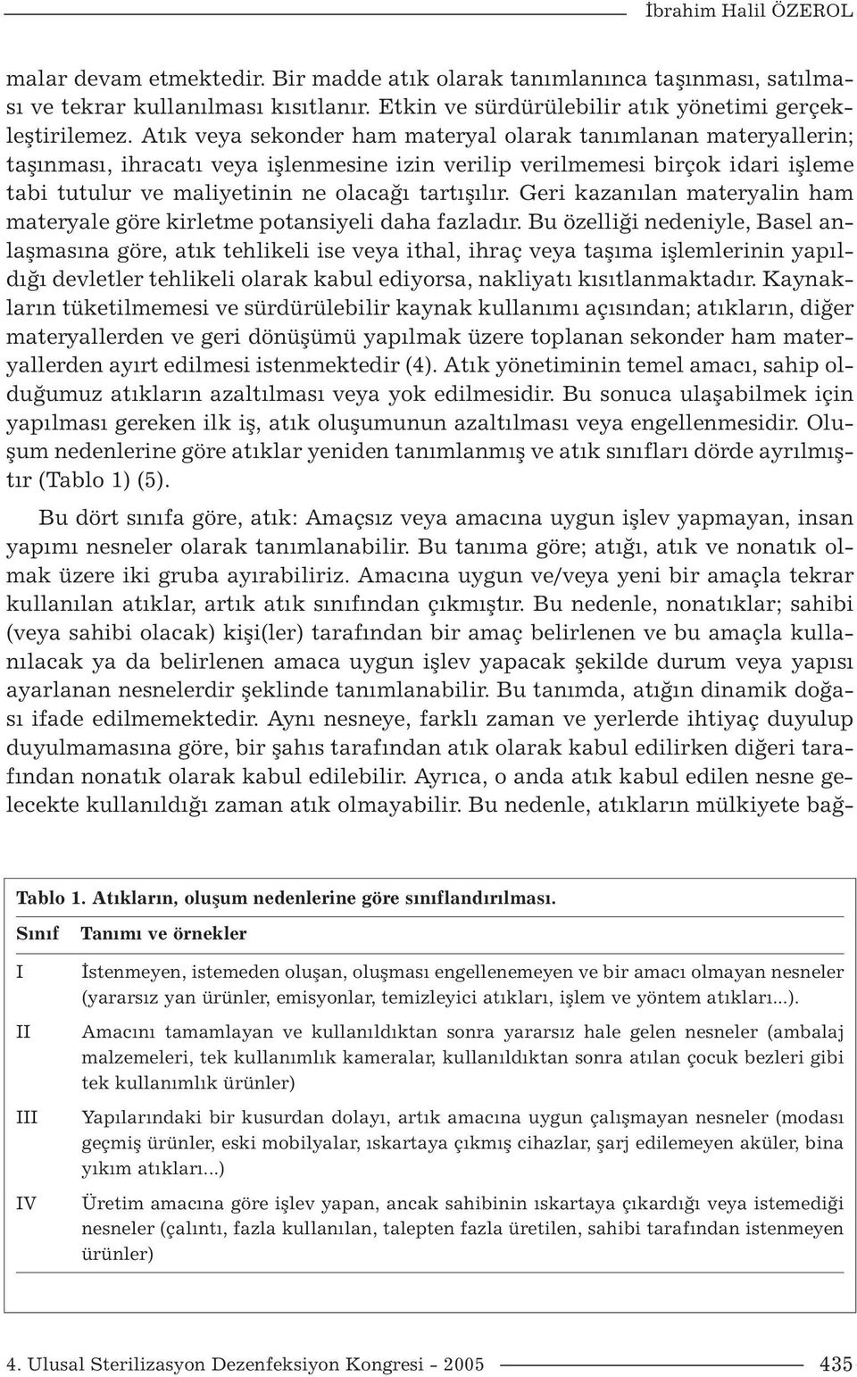 Geri kazanılan materyalin ham materyale göre kirletme potansiyeli daha fazladır.