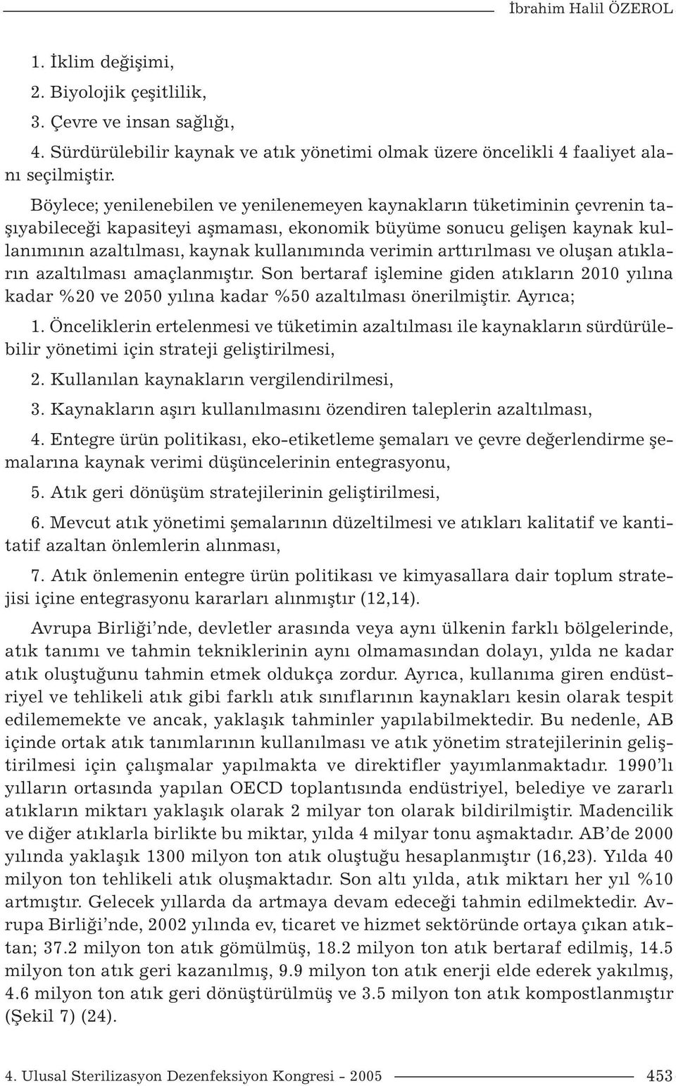 verimin arttırılması ve oluşan atıkların azaltılması amaçlanmıştır. Son bertaraf işlemine giden atıkların 2010 yılına kadar %20 ve 2050 yılına kadar %50 azaltılması önerilmiştir. Ayrıca; 1.