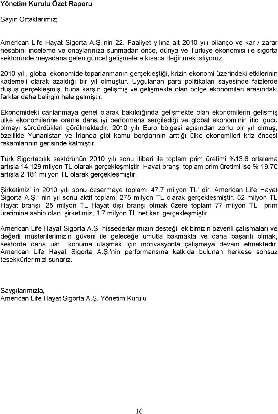 değinmek istiyoruz. 2010 yılı, global ekonomide toparlanmanın gerçekleştiği, krizin ekonomi üzerindeki etkilerinin kademeli olarak azaldığı bir yıl olmuştur.