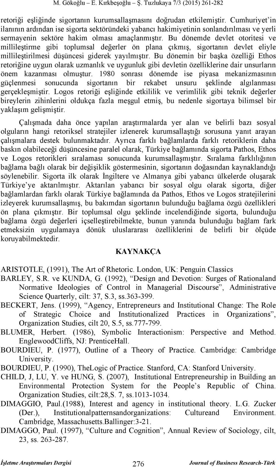 Bu dönemde devlet otoritesi ve millileştirme gibi toplumsal değerler ön plana çıkmış, sigortanın devlet eliyle millileştirilmesi düşüncesi giderek yayılmıştır.