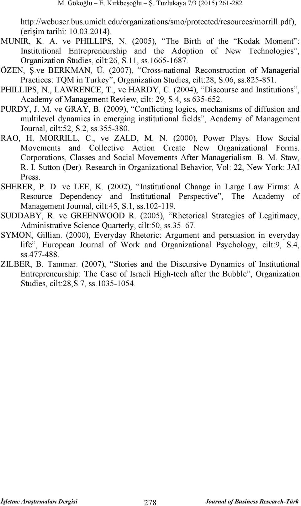 (2007), Cross-national Reconstruction of Managerial Practices: TQM in Turkey, Organization Studies, cilt:28, S.06, ss.825-851. PHILLIPS, N., LAWRENCE, T., ve HARDY, C.