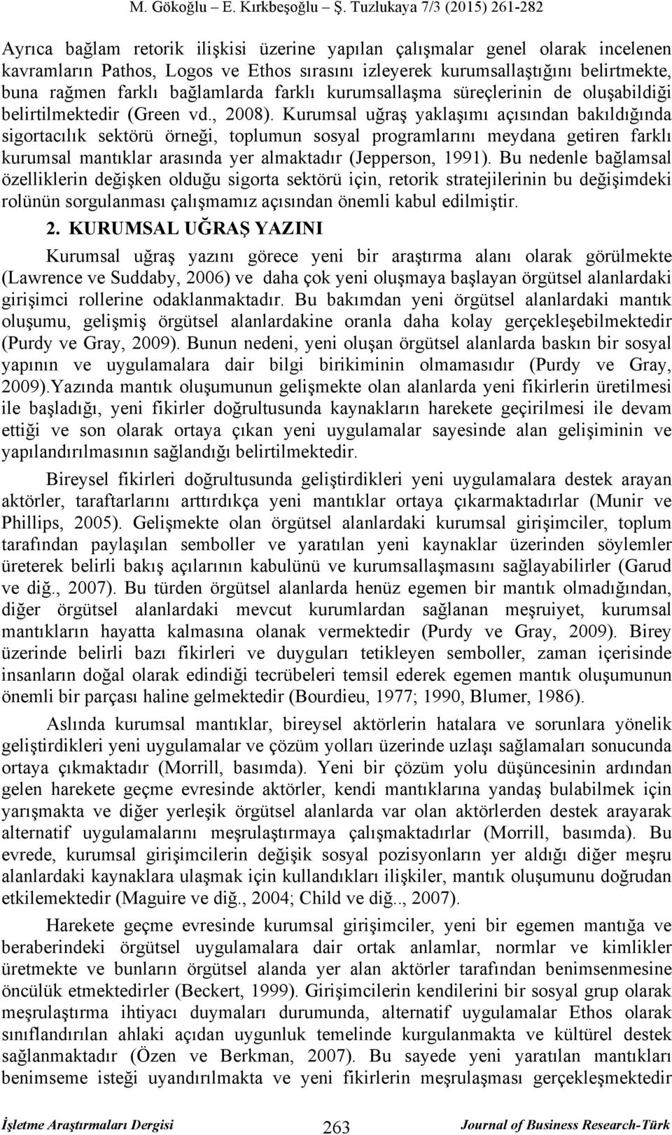 Kurumsal uğraş yaklaşımı açısından bakıldığında sigortacılık sektörü örneği, toplumun sosyal programlarını meydana getiren farklı kurumsal mantıklar arasında yer almaktadır (Jepperson, 1991).