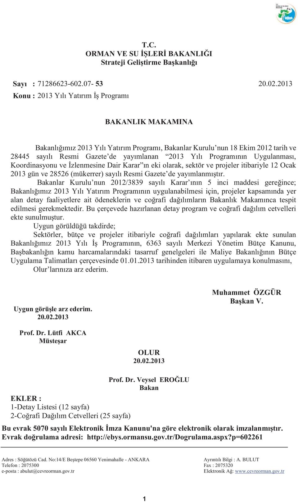 2013 Konu : Yatırım İş Programı BAKANLIK MAKAMINA Bakanlığımız Yatırım Programı, Bakanlar Kurulu nun 18 Ekim 2012 tarih ve 28445 sayılı Resmi Gazete de yayımlanan Programının Uygulanması,