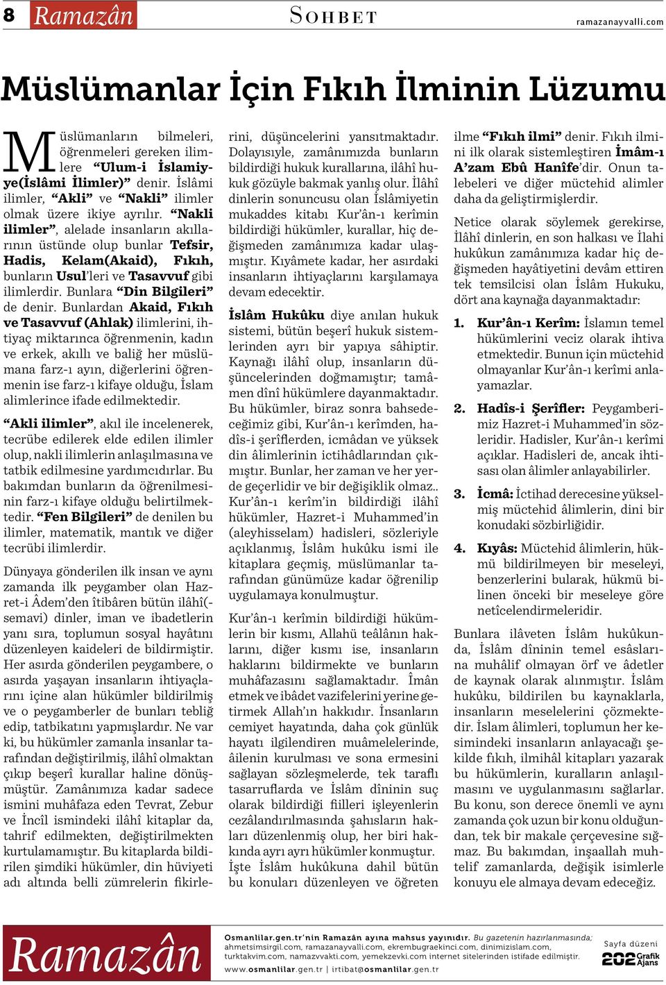 Nakli ilimler, alelade insanların akıllarının üstünde olup bunlar Tefsir, Hadis, Kelam(Akaid), Fıkıh, bunların Usul leri ve Tasavvuf gibi ilimlerdir. Bunlara Din Bilgileri de denir.