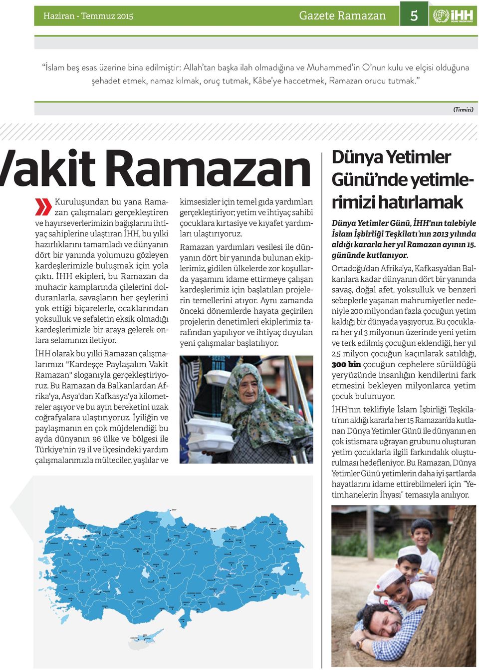 (Tirmizi) akit Ramazan Kuruluşundan bu yana Ramazan çalışmaları gerçekleştiren ve hayırseverlerimizin bağışlarını ihtiyaç sahiplerine ulaştıran İHH, bu yılki hazırlıklarını tamamladı ve dünyanın dört