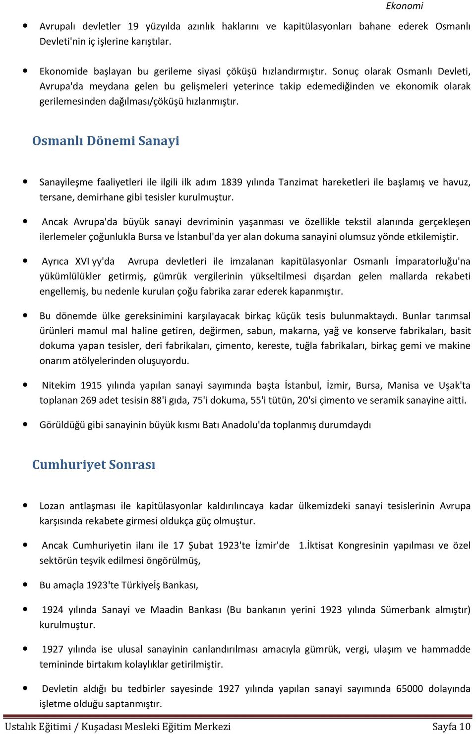 Osmanlı Dönemi Sanayi Sanayileşme faaliyetleri ile ilgili ilk adım 1839 yılında Tanzimat hareketleri ile başlamış ve havuz, tersane, demirhane gibi tesisler kurulmuştur.