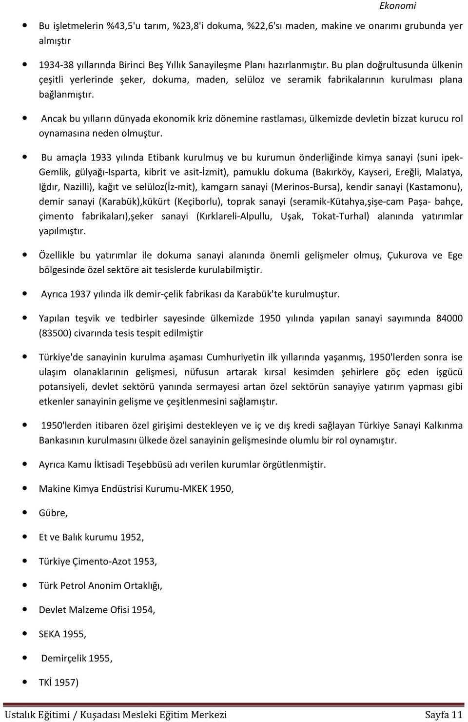 Ancak bu yılların dünyada ekonomik kriz dönemine rastlaması, ülkemizde devletin bizzat kurucu rol oynamasına neden olmuştur.