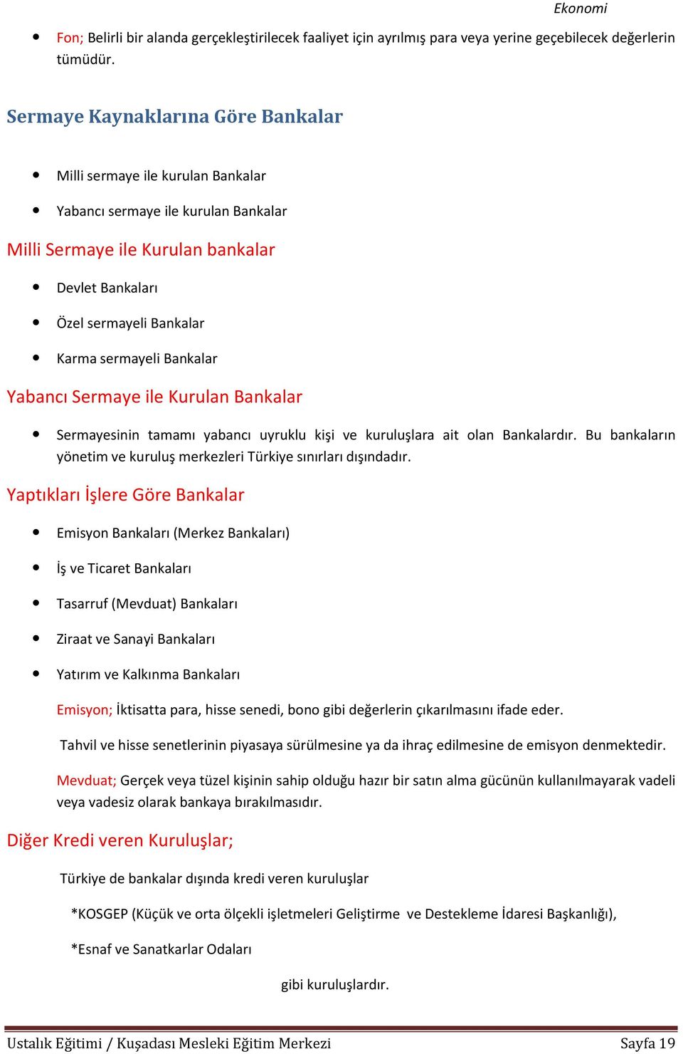 Bankalar Yabancı Sermaye ile Kurulan Bankalar Sermayesinin tamamı yabancı uyruklu kişi ve kuruluşlara ait olan Bankalardır. Bu bankaların yönetim ve kuruluş merkezleri Türkiye sınırları dışındadır.