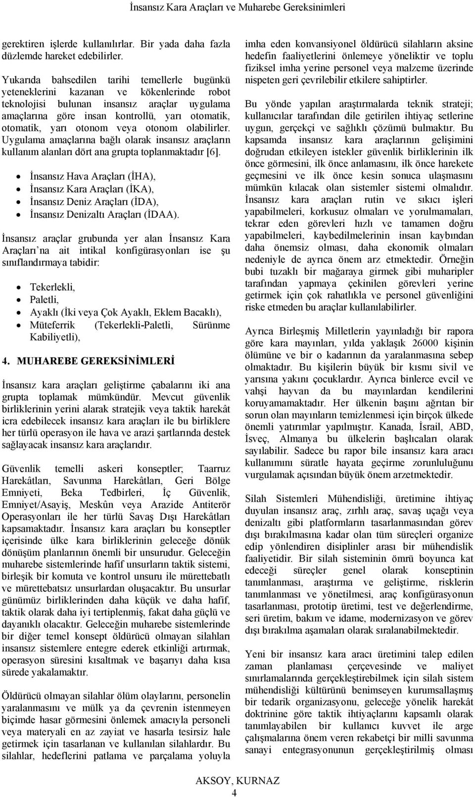 otonom veya otonom olabilirler. Uygulama amaçlarına bağlı olarak insansız araçların kullanım alanları dört ana grupta toplanmaktadır [6].