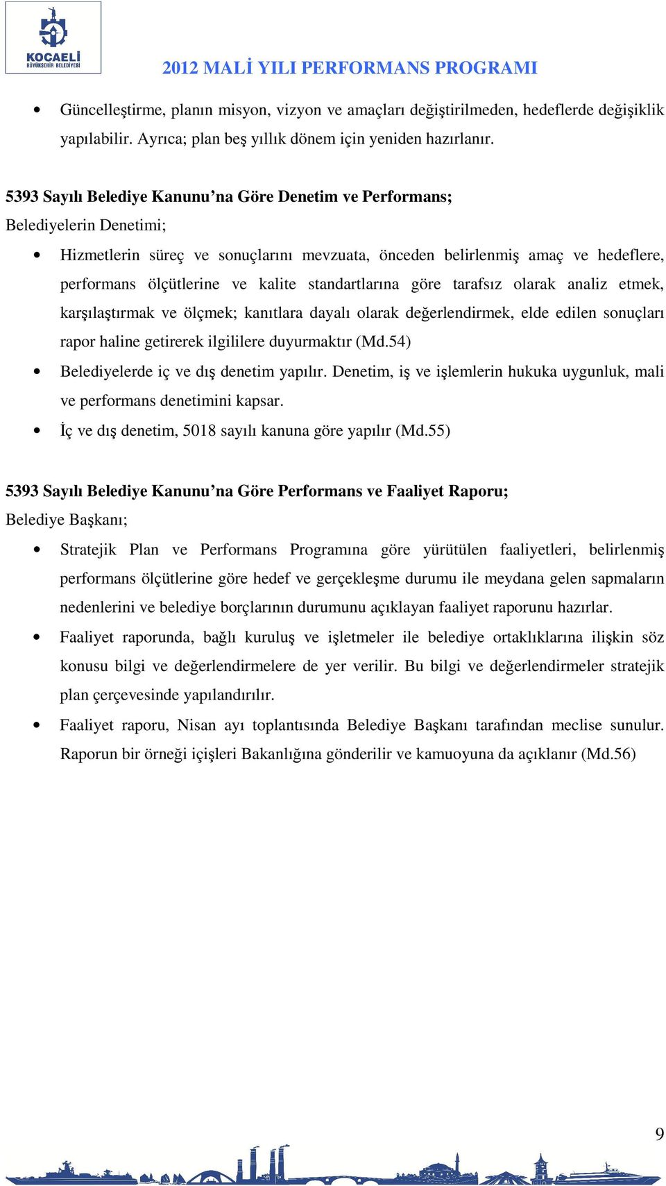 standartlarına göre tarafsız olarak analiz etmek, karşılaştırmak ve ölçmek; kanıtlara dayalı olarak değerlendirmek, elde edilen sonuçları rapor haline getirerek ilgililere duyurmaktır (Md.