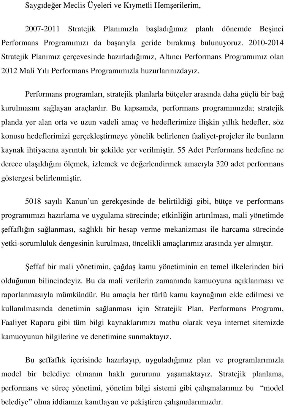 Performans programları, stratejik planlarla bütçeler arasında daha güçlü bir bağ kurulmasını sağlayan araçlardır.