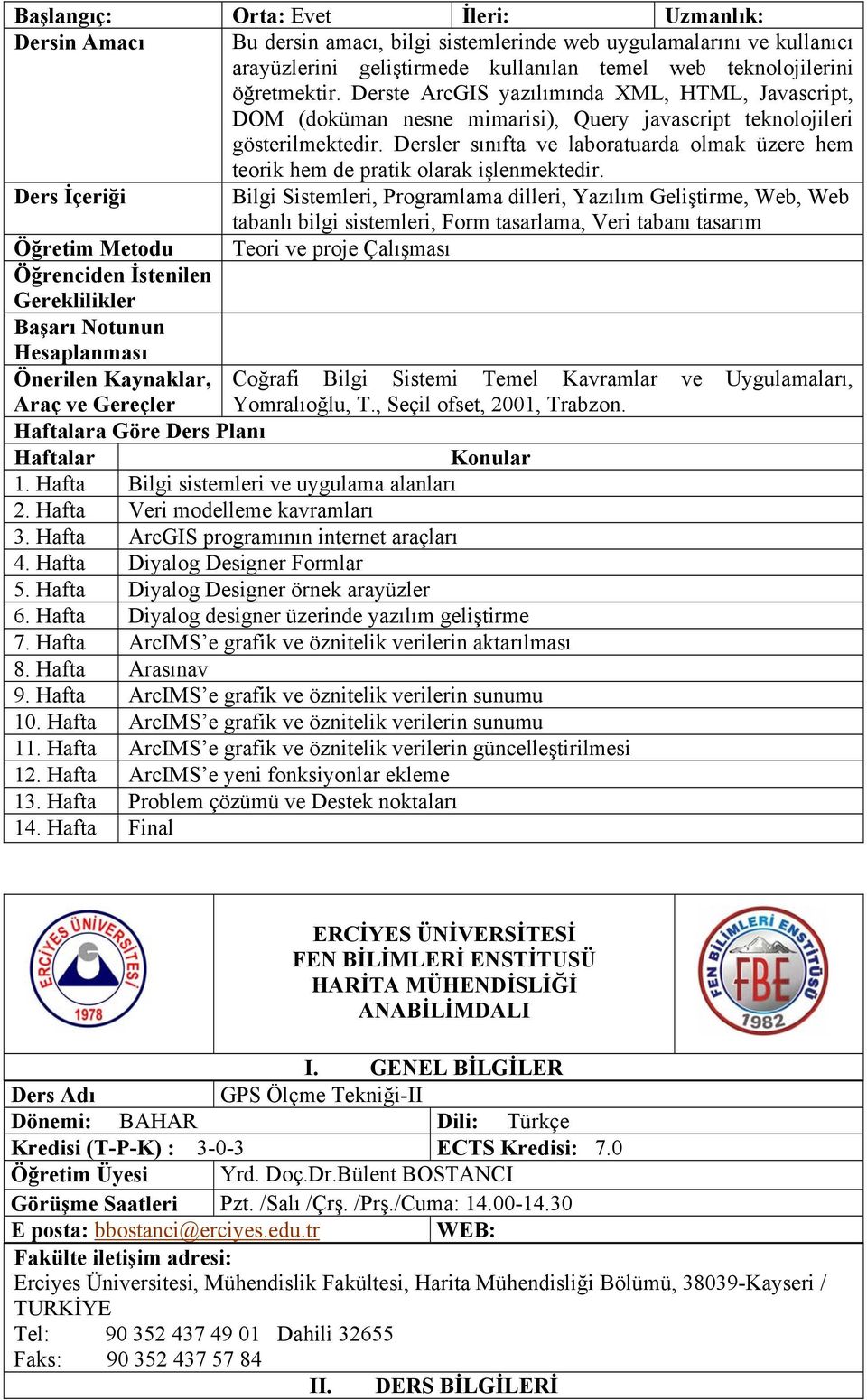 Dersler sınıfta ve laboratuarda olmak üzere hem teorik hem de pratik olarak işlenmektedir.