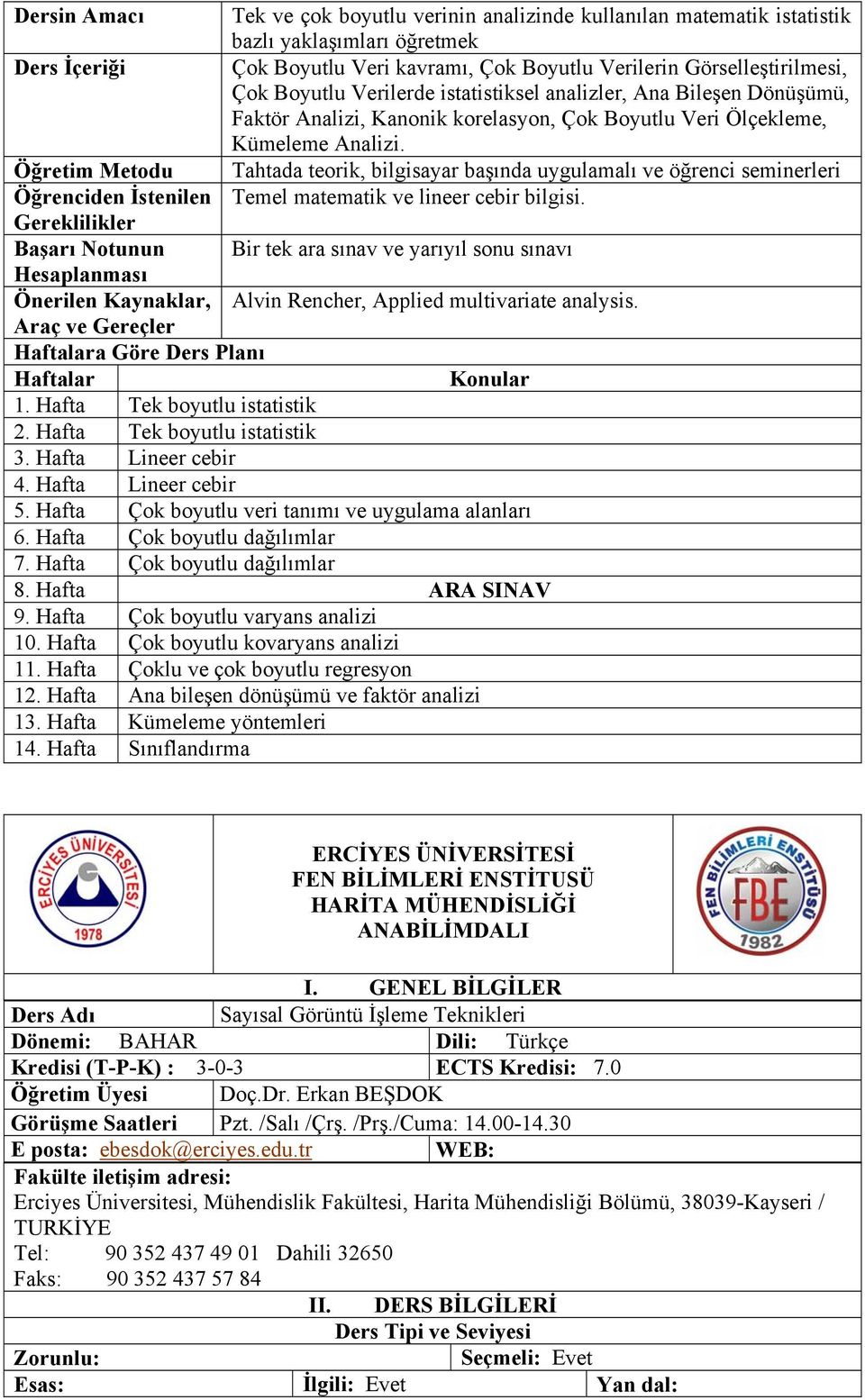 Öğretim Metodu Tahtada teorik, bilgisayar başında uygulamalı ve öğrenci seminerleri Temel matematik ve lineer cebir bilgisi.