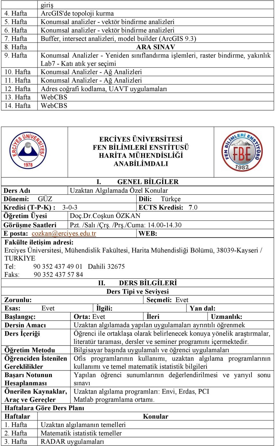 Hafta Konumsal Analizler - Ağ Analizleri 11. Hafta Konumsal Analizler - Ağ Analizleri 12. Hafta Adres coğrafi kodlama, UAVT uygulamaları 13. Hafta WebCBS 14.