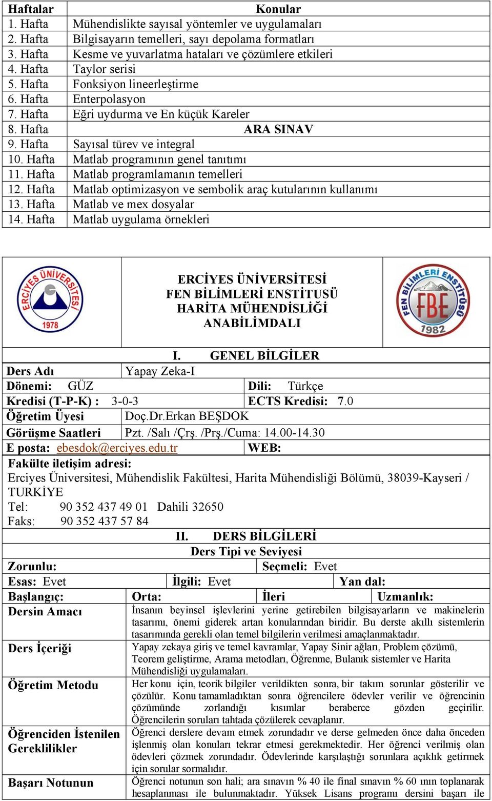 Hafta Matlab programlamanın temelleri 12. Hafta Matlab optimizasyon ve sembolik araç kutularının kullanımı 13. Hafta Matlab ve mex dosyalar 14.