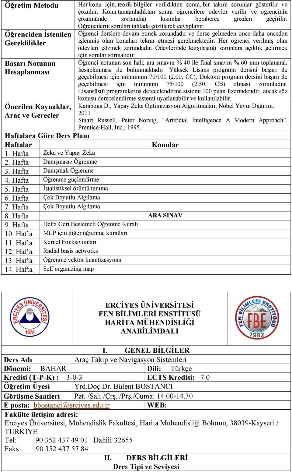 Öğrenci derslere devam etmek zorundadır ve derse gelmeden önce daha önceden işlenmiş olan konuları tekrar etmesi gerekmektedir. Her öğrenci verilmiş olan ödevleri çözmek zorundadır.