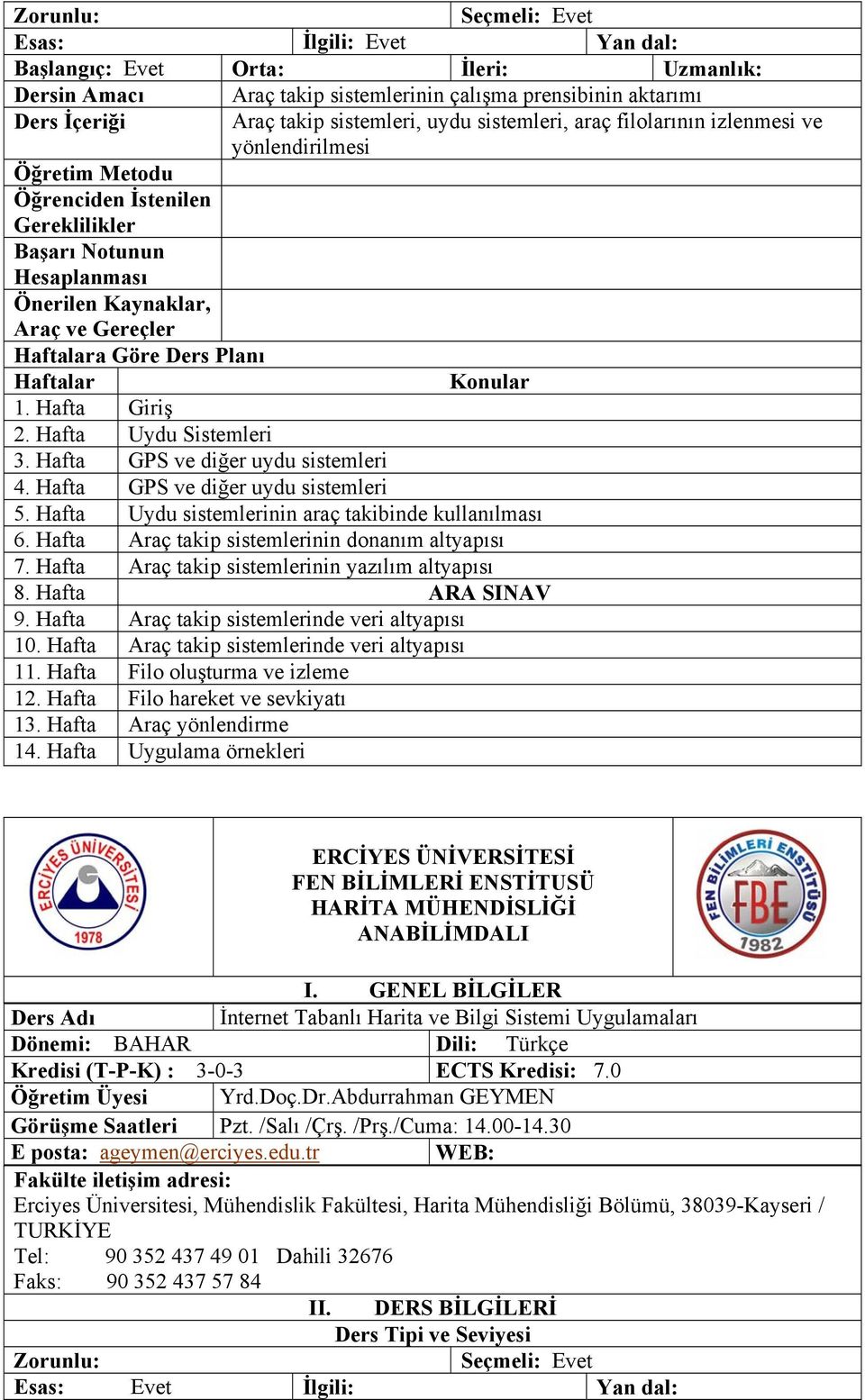 Hafta Uydu sistemlerinin araç takibinde kullanılması 6. Hafta Araç takip sistemlerinin donanım altyapısı 7. Hafta Araç takip sistemlerinin yazılım altyapısı 9.