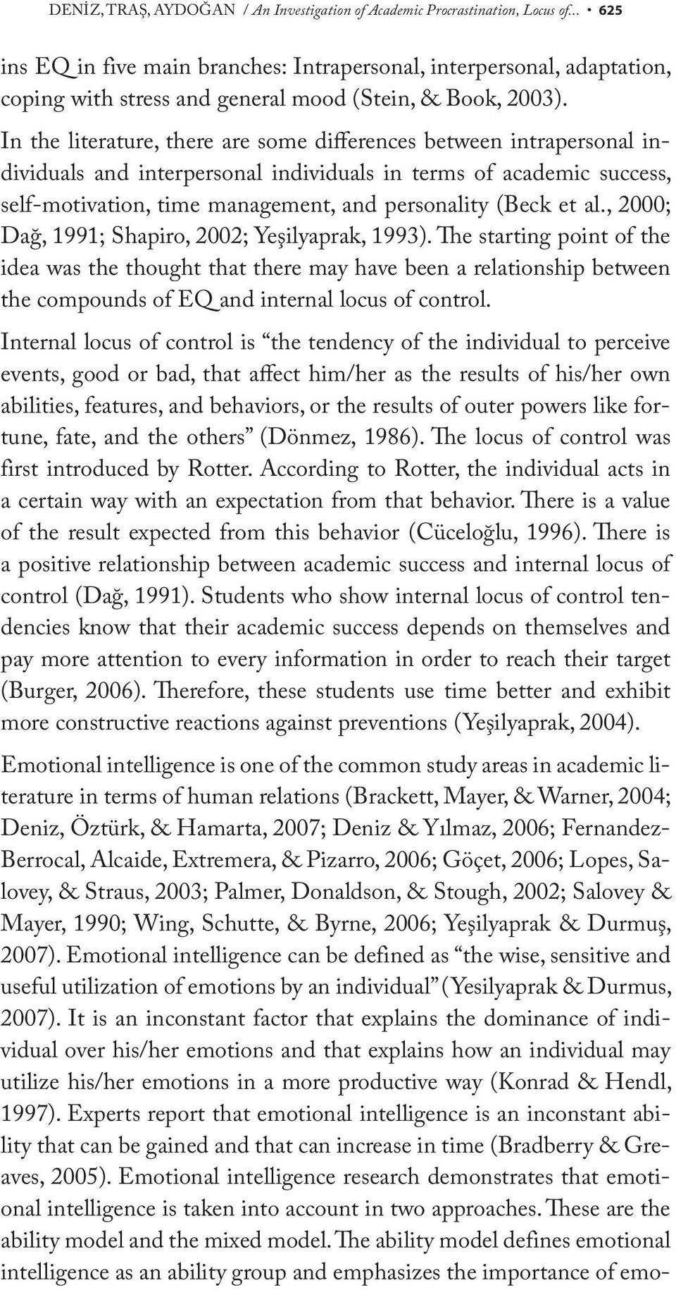 In the literature, there are some differences between intrapersonal individuals and interpersonal individuals in terms of academic success, self-motivation, time management, and personality (Beck et