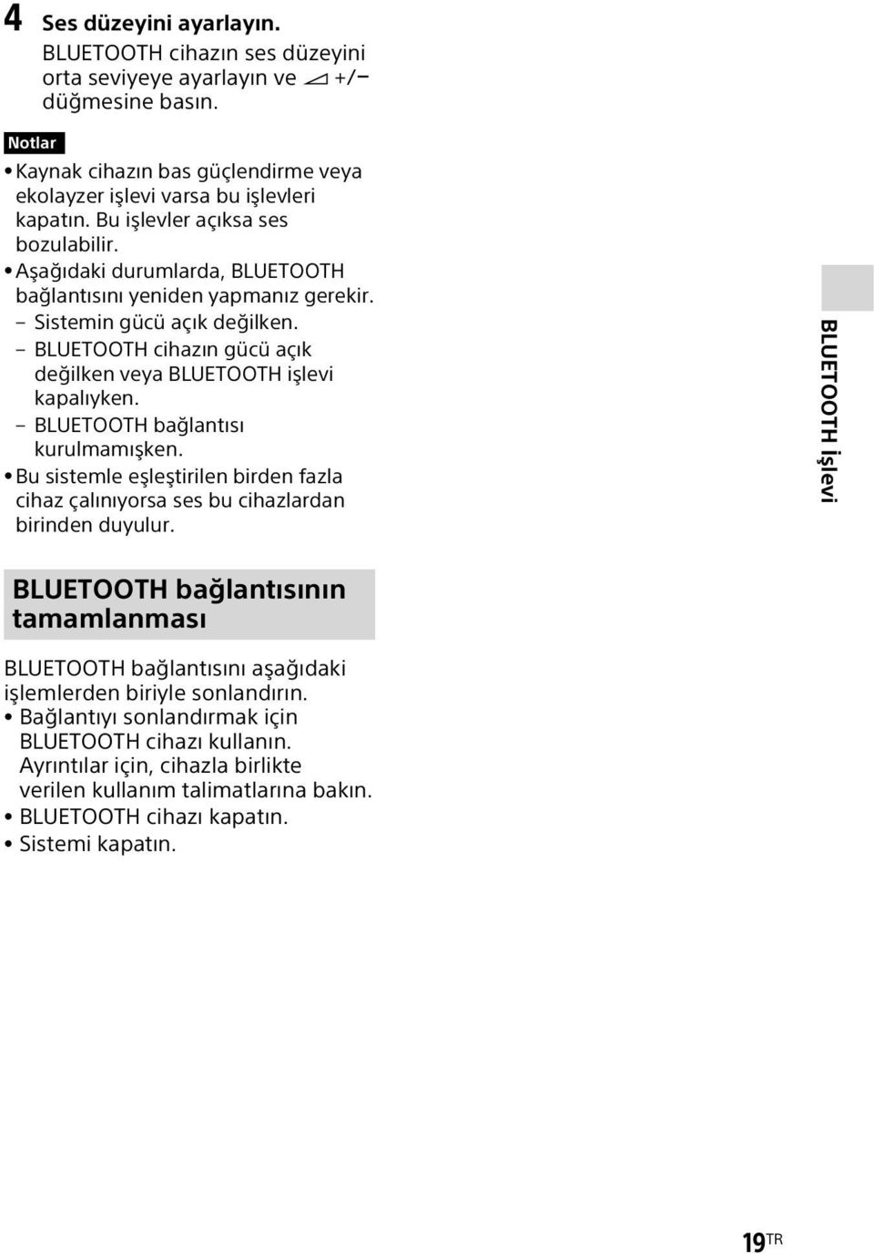 BLUETOOTH cihazın gücü açık değilken veya BLUETOOTH işlevi kapalıyken. BLUETOOTH bağlantısı kurulmamışken. Bu sistemle eşleştirilen birden fazla cihaz çalınıyorsa ses bu cihazlardan birinden duyulur.