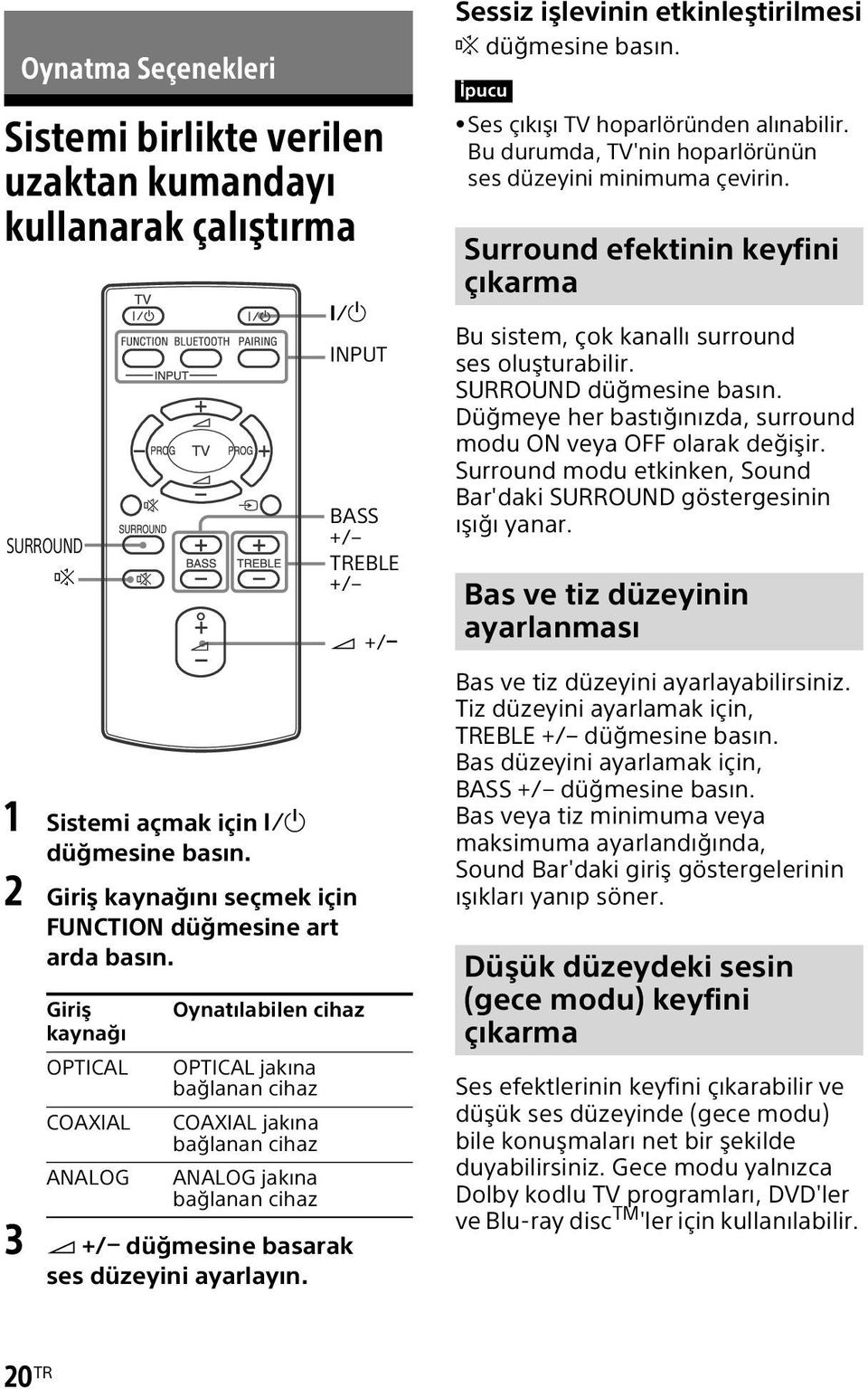 +/ Giriş Oynatılabilen cihaz kaynağı OPTICAL OPTICAL jakına bağlanan cihaz COAXIAL COAXIAL jakına bağlanan cihaz ANALOG ANALOG jakına bağlanan cihaz 3 +/ düğmesine basarak ses düzeyini ayarlayın.