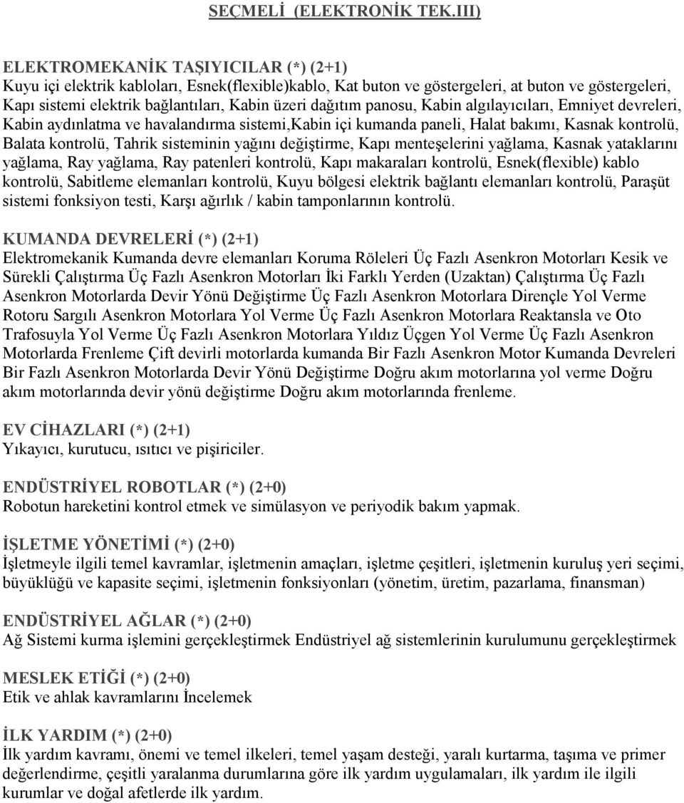 dağıtım panosu, Kabin algılayıcıları, Emniyet devreleri, Kabin aydınlatma ve havalandırma sistemi,kabin içi kumanda paneli, Halat bakımı, Kasnak kontrolü, Balata kontrolü, Tahrik sisteminin yağını