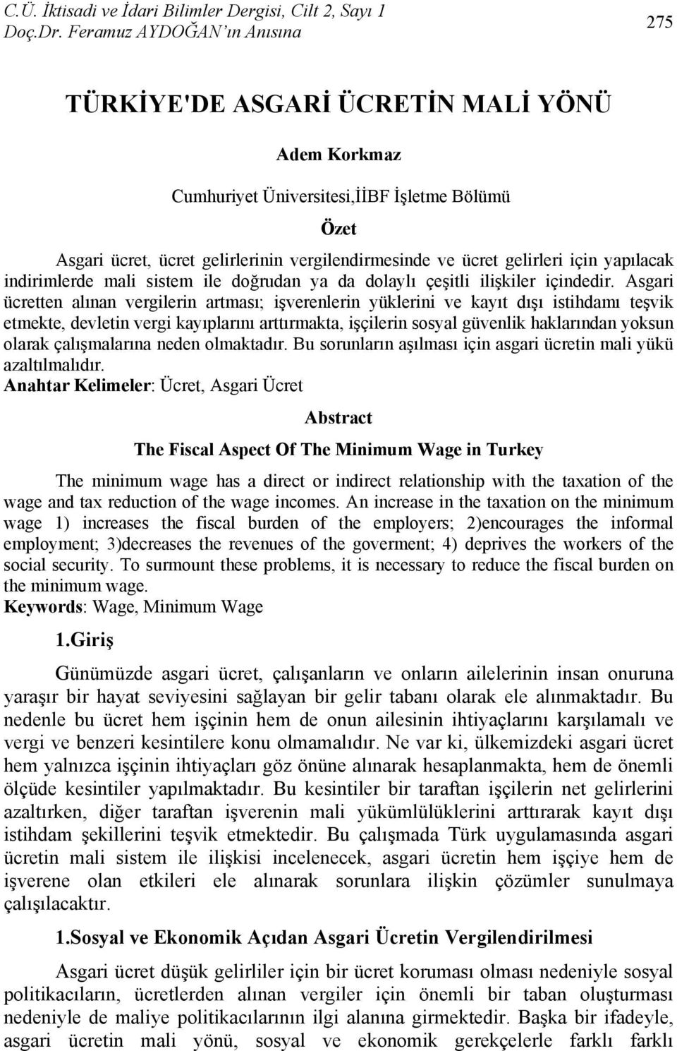 Asgari ücretten alınan vergilerin artması; işverenlerin yüklerini ve kayıt dışı istihdamı teşvik etmekte, devletin vergi kayıplarını arttırmakta, işçilerin sosyal güvenlik haklarından yoksun olarak