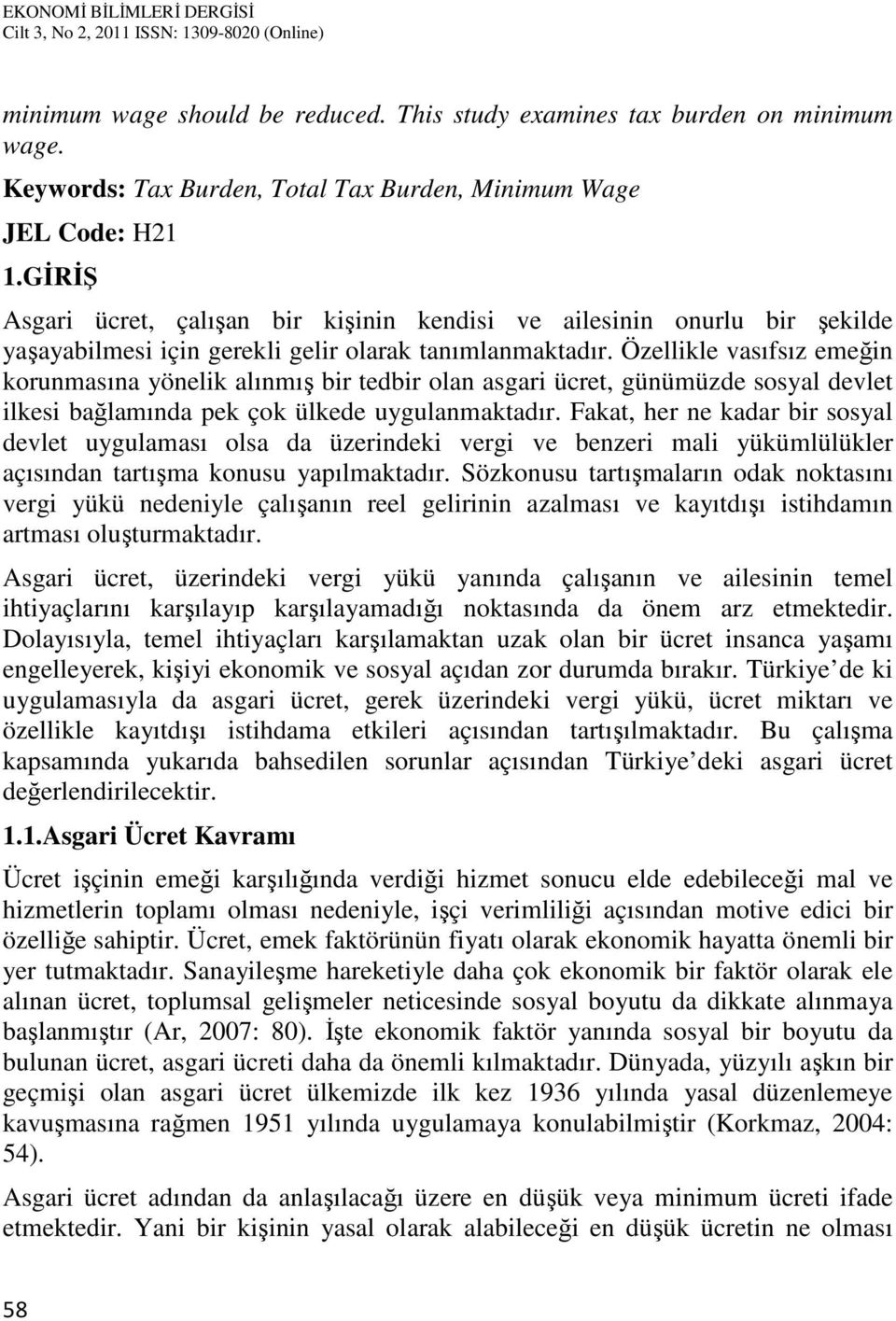 Özellikle vasıfsız emeğin korunmasına yönelik alınmış bir tedbir olan asgari ücret, günümüzde sosyal devlet ilkesi bağlamında pek çok ülkede uygulanmaktadır.