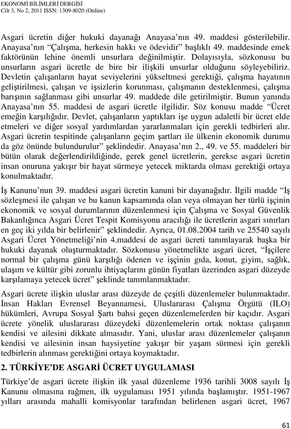 Devletin çalışanların hayat seviyelerini yükseltmesi gerektiği, çalışma hayatının geliştirilmesi, çalışan ve işsizlerin korunması, çalışmanın desteklenmesi, çalışma barışının sağlanması gibi unsurlar