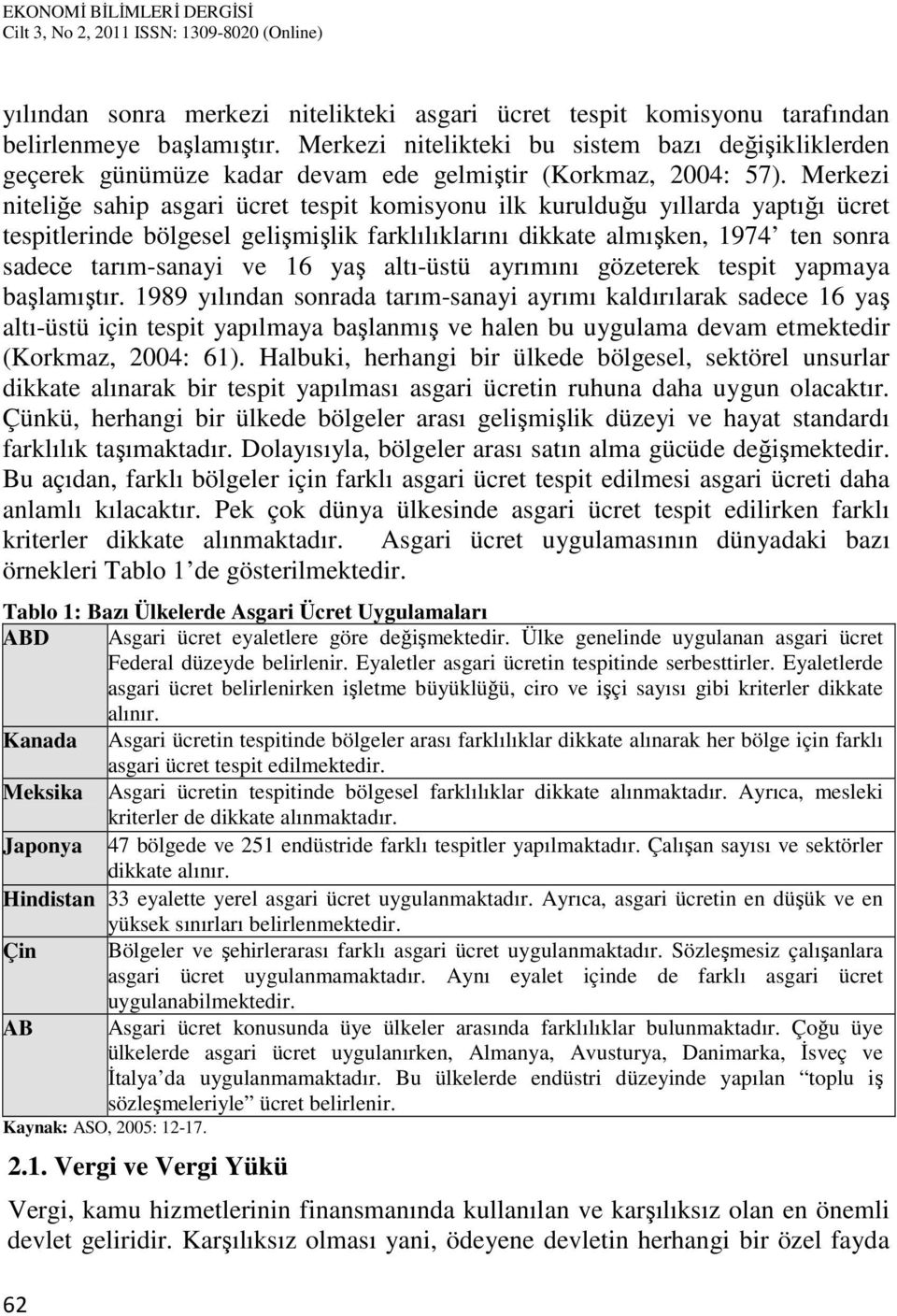 Merkezi niteliğe sahip asgari ücret tespit komisyonu ilk kurulduğu yıllarda yaptığı ücret tespitlerinde bölgesel gelişmişlik farklılıklarını dikkate almışken, 1974 ten sonra sadece tarım-sanayi ve 16