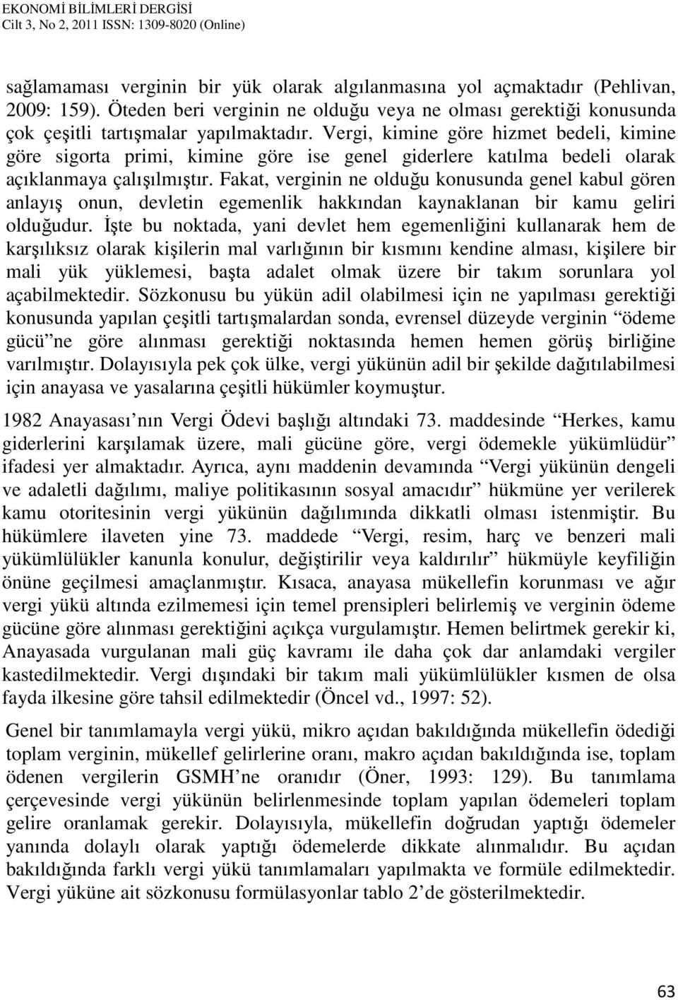 Fakat, verginin ne olduğu konusunda genel kabul gören anlayış onun, devletin egemenlik hakkından kaynaklanan bir kamu geliri olduğudur.