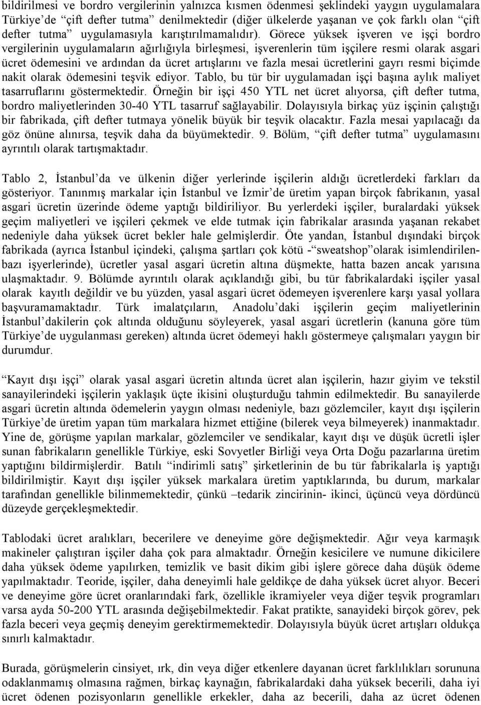 Görece yüksek işveren ve işçi bordro vergilerinin uygulamaların ağırlığıyla birleşmesi, işverenlerin tüm işçilere resmi olarak asgari ücret ödemesini ve ardından da ücret artışlarını ve fazla mesai