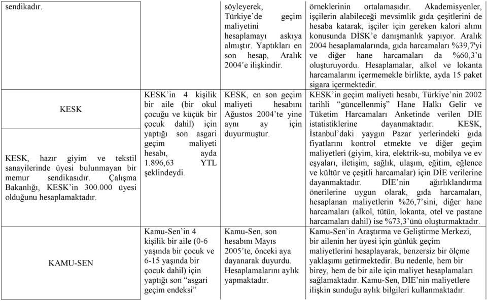 Kamu Sen in 4 kişilik bir aile (0 6 yaşında bir çocuk ve 6 15 yaşında bir çocuk dahil) için yaptığı son asgari geçim endeksi söyleyerek, Türkiye de geçim maliyetini hesaplamayı askıya almıştır.