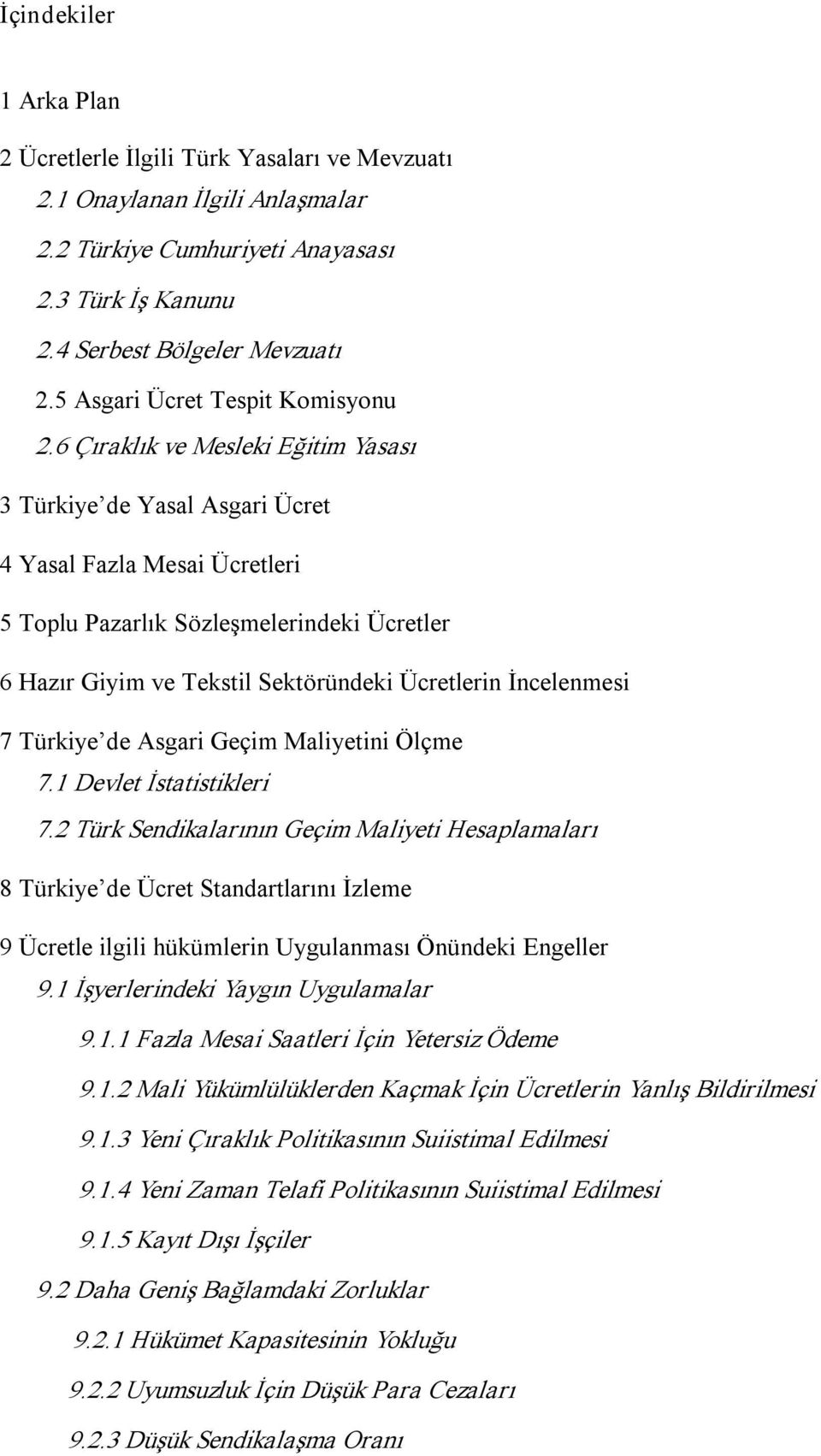 6 Çıraklık ve Mesleki Eğitim Yasası 3 Türkiye de Yasal Asgari Ücret 4 Yasal Fazla Mesai Ücretleri 5 Toplu Pazarlık Sözleşmelerindeki Ücretler 6 Hazır Giyim ve Tekstil Sektöründeki Ücretlerin