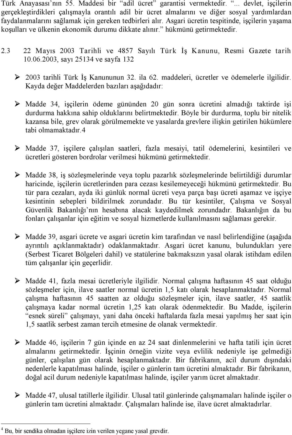 Asgari ücretin tespitinde, işçilerin yaşama koşulları ve ülkenin ekonomik durumu dikkate alınır. hükmünü getirmektedir. 2.3 22 Mayıs 2003 Tarihli ve 4857 Sayılı Türk İş Kanunu, Resmi Gazete tarih 10.