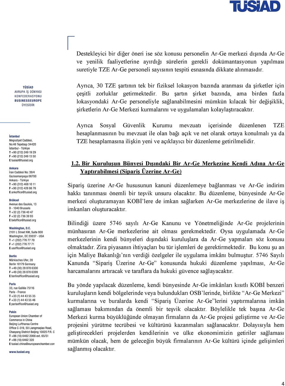 Bu şartın şirket bazında, ama birden fazla lokasyondaki Ar-Ge personeliyle sağlanabilmesini mümkün kılacak bir değişiklik, şirketlerin Ar-Ge Merkezi kurmalarını ve uygulamaları kolaylaştıracaktır.