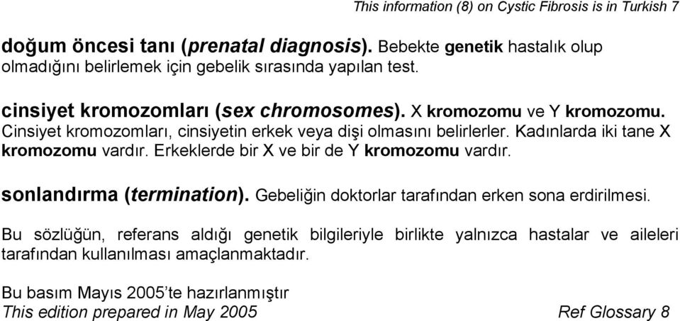 Cinsiyet kromozomları, cinsiyetin erkek veya dişi olmasını belirlerler. Kadınlarda iki tane X kromozomu vardır. Erkeklerde bir X ve bir de Y kromozomu vardır.
