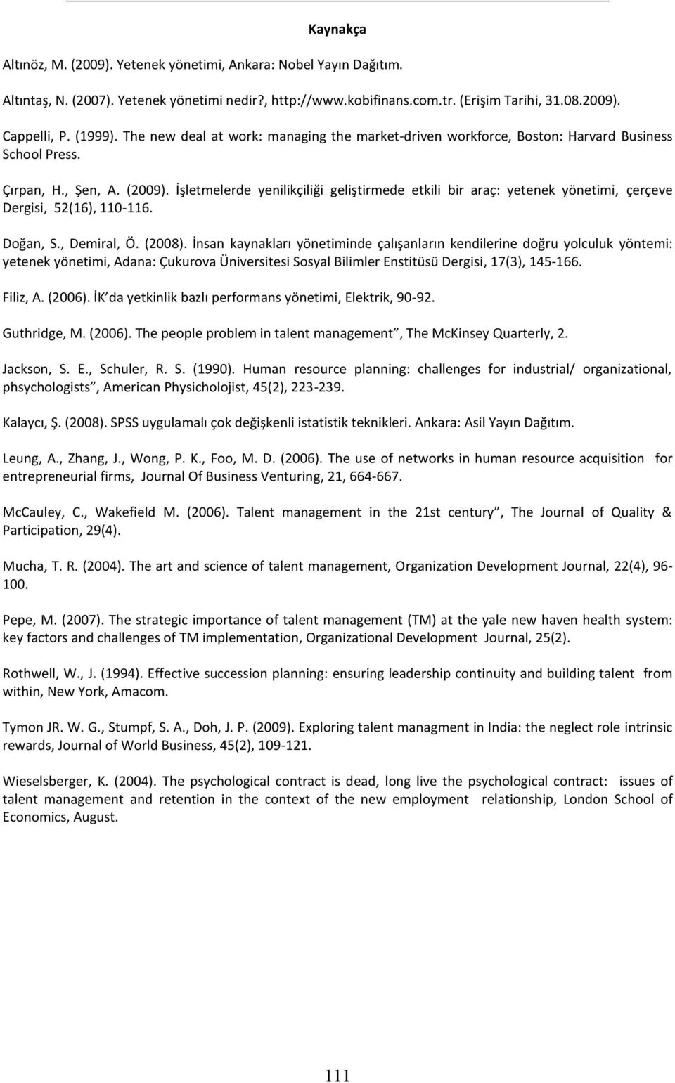 İşletmelerde yenilikçiliği geliştirmede etkili bir araç: yetenek yönetimi, çerçeve Dergisi, 52(16), 110-116. Doğan, S., Demiral, Ö. (2008).